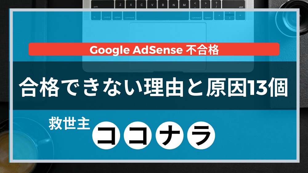 【Google AdSense不合格】合格できない理由・原因13個と「ココナラ」