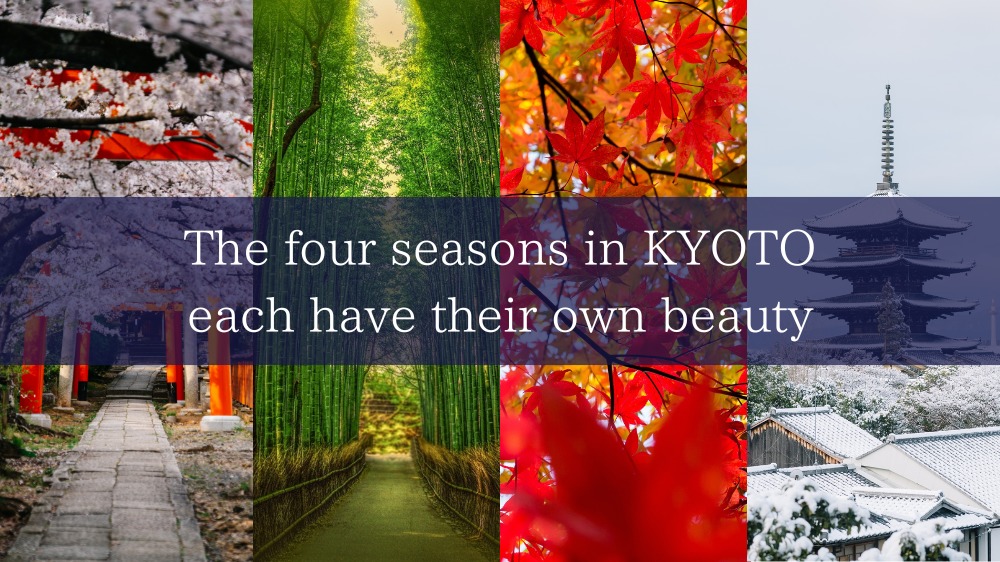 The four seasons in KYOTO each have their own beauty.